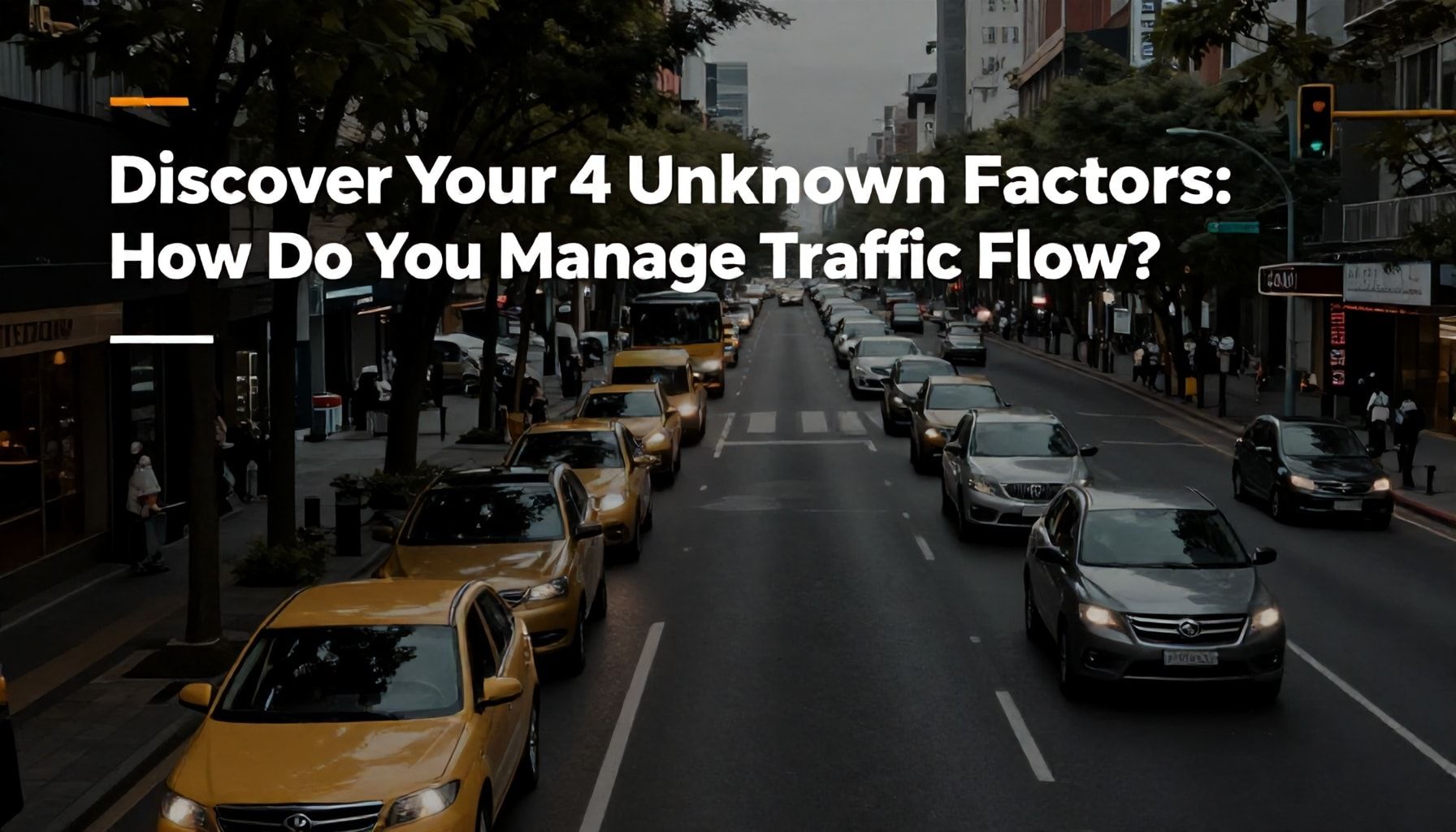 4 Bilinmeyen Faktörünüzü Keşfedin: Trafik Akışını Nasıl Düzenlersiniz?*