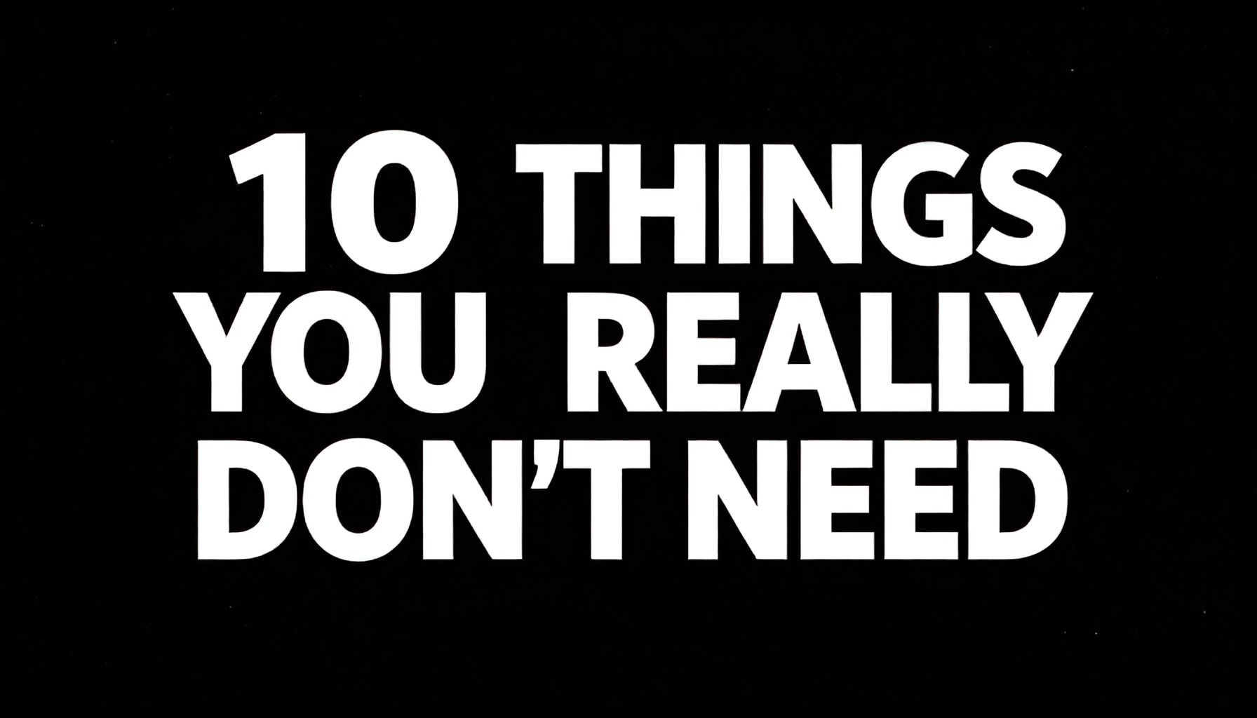 Gerçekten İhtiyacınız Olmayan 10 Eşya Türü*