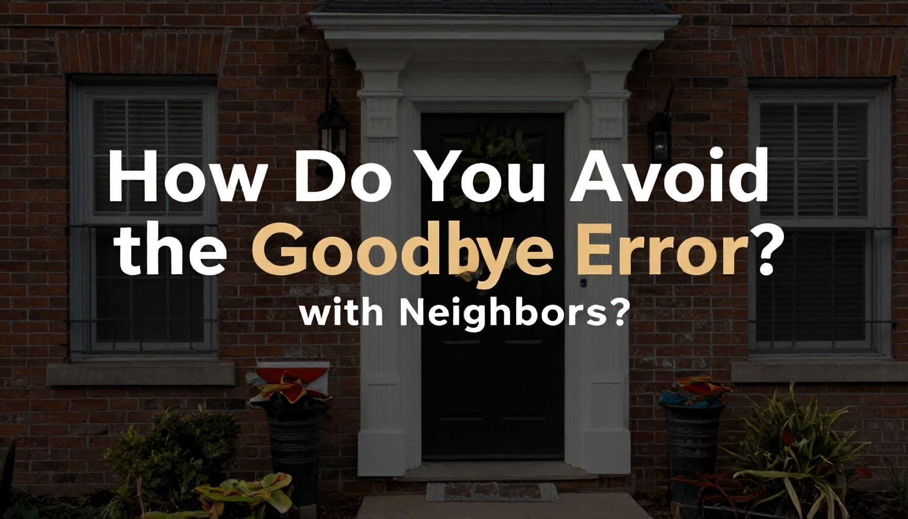 Taşınmadan Önce Komşularla Nasıl Vedalaşır ve İlişkileri Sürdürürsünüz? 6 Komşularla Vedalaşma Hatasından Nasıl Kaçınırsınız?*