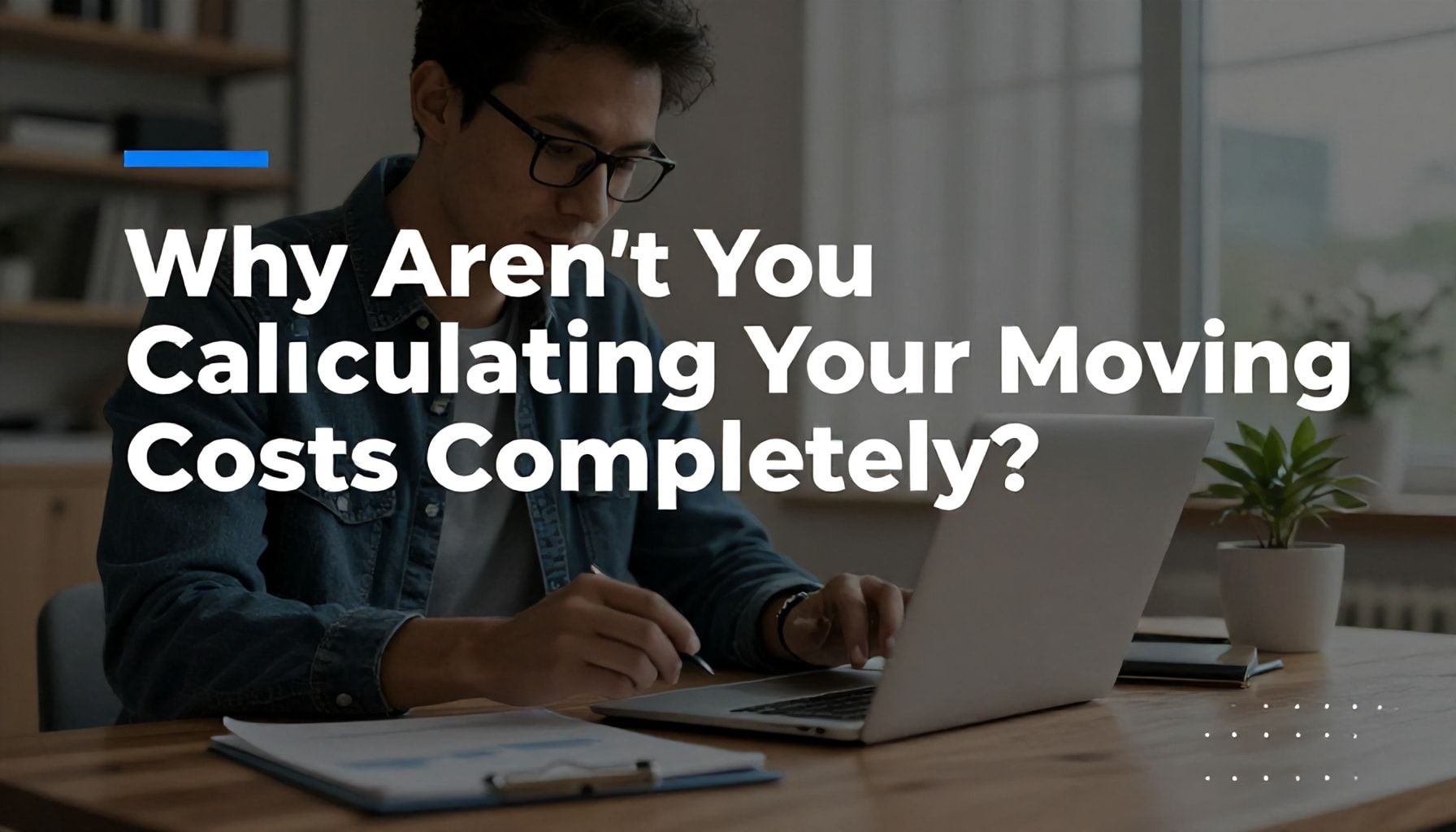 Neden Taşınma Masraflarınızı Tamamen Hesaplamıyorsunuz?*