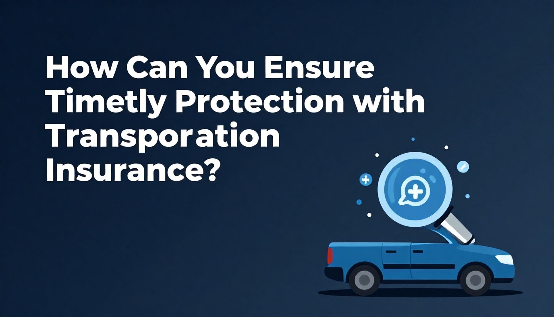 Taşıma Sigortası ile Nasıl Zamanında Koruma Sağlıyorsunuz?*